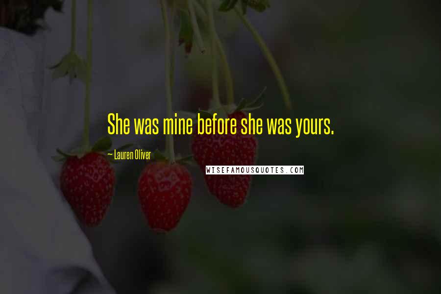 Lauren Oliver Quotes: She was mine before she was yours.