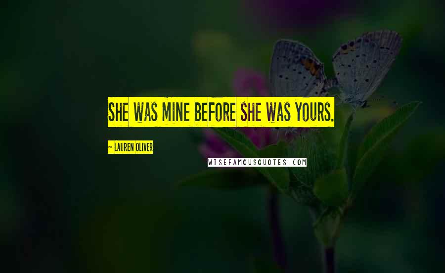 Lauren Oliver Quotes: She was mine before she was yours.