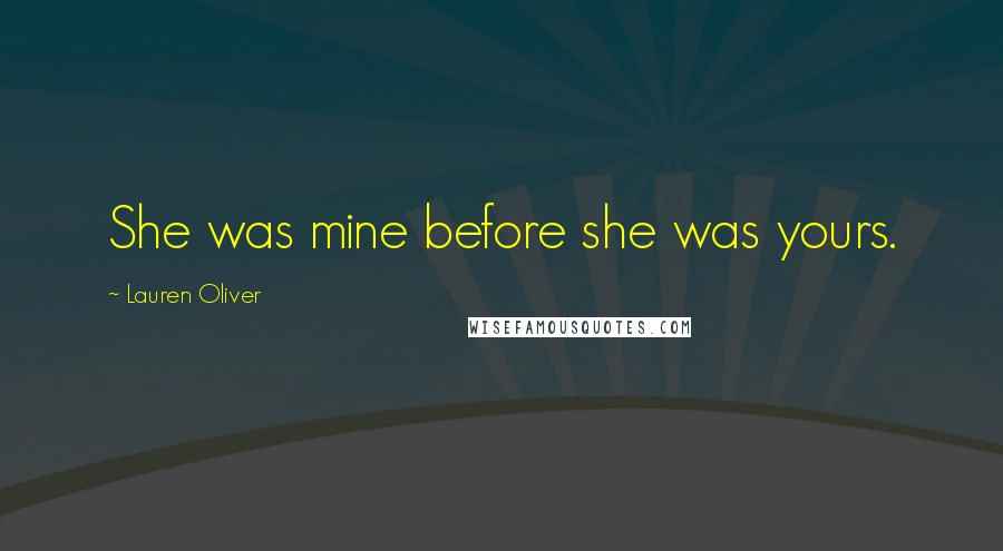 Lauren Oliver Quotes: She was mine before she was yours.