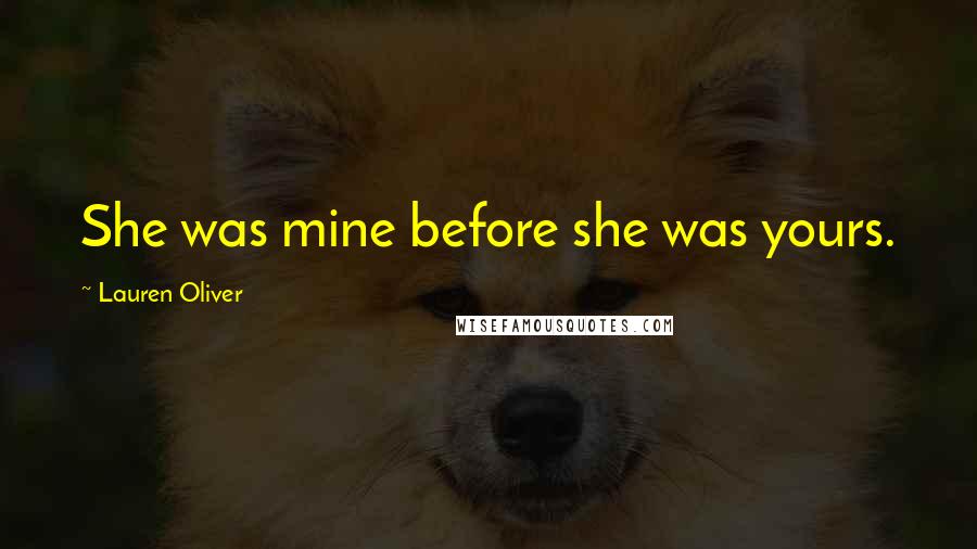 Lauren Oliver Quotes: She was mine before she was yours.