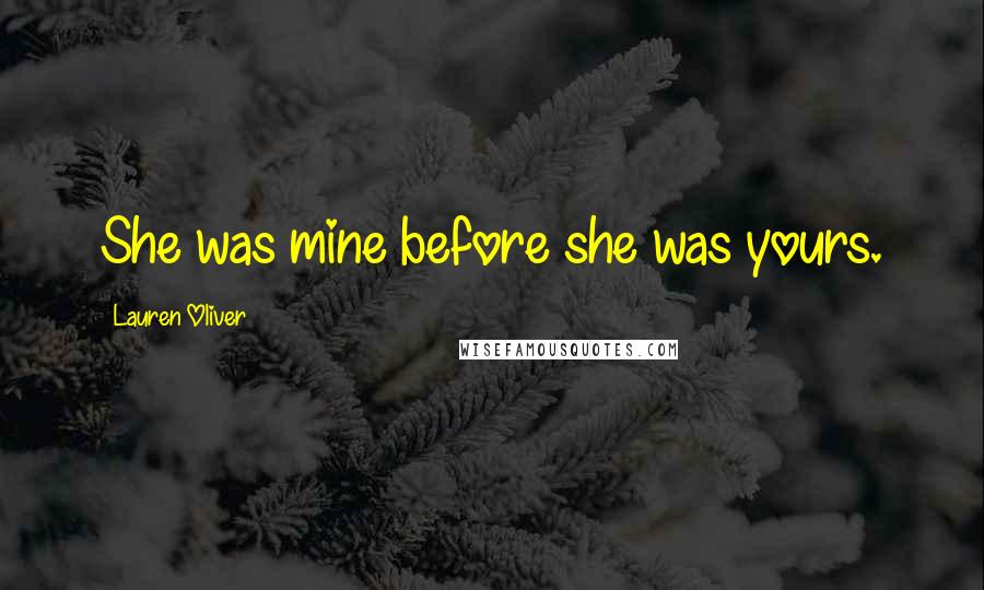 Lauren Oliver Quotes: She was mine before she was yours.