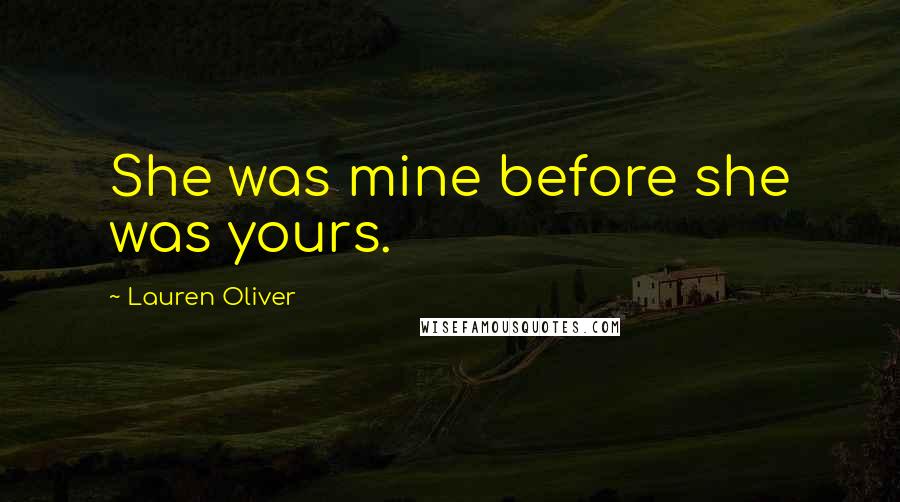 Lauren Oliver Quotes: She was mine before she was yours.