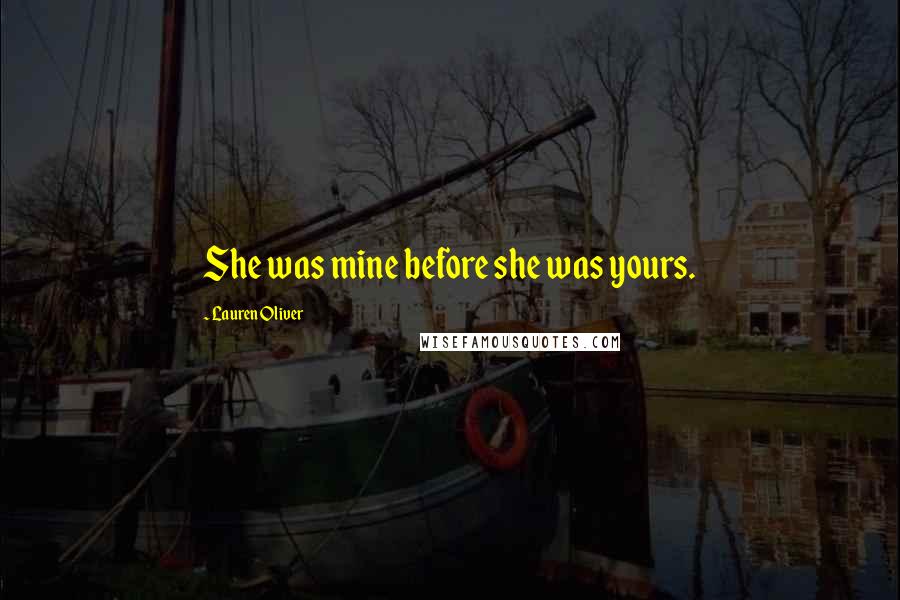 Lauren Oliver Quotes: She was mine before she was yours.