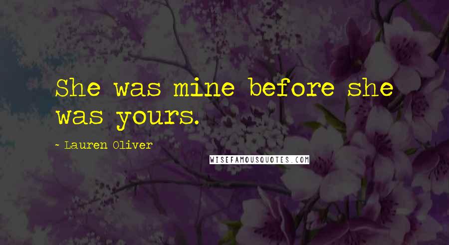 Lauren Oliver Quotes: She was mine before she was yours.