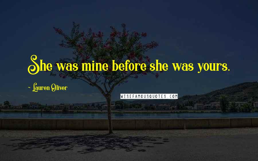 Lauren Oliver Quotes: She was mine before she was yours.