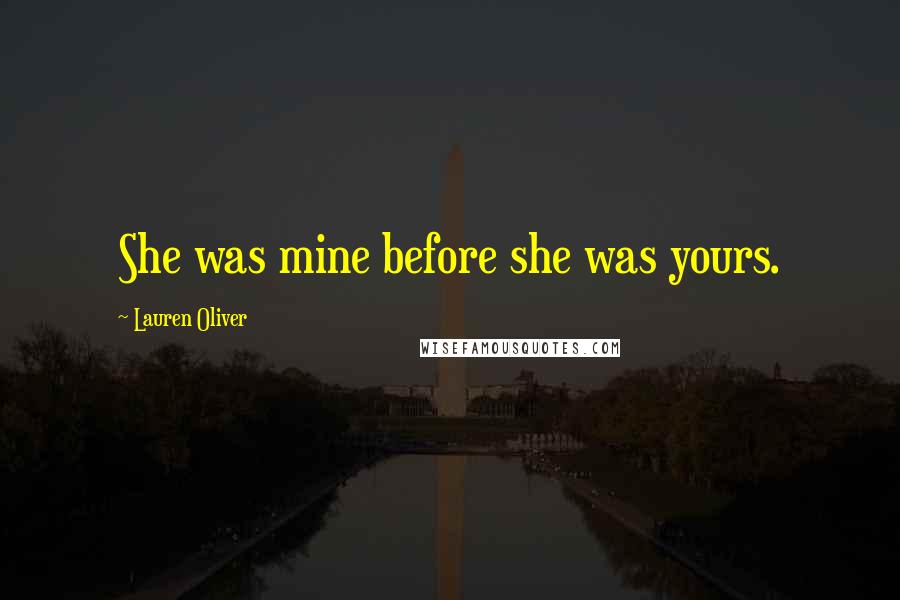 Lauren Oliver Quotes: She was mine before she was yours.