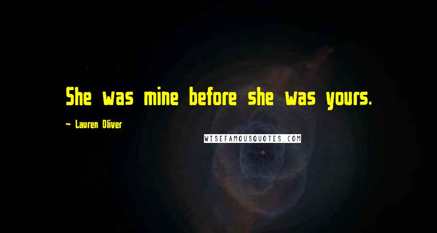 Lauren Oliver Quotes: She was mine before she was yours.