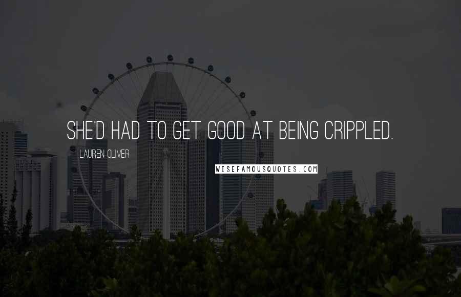 Lauren Oliver Quotes: she'd had to get good at being crippled.