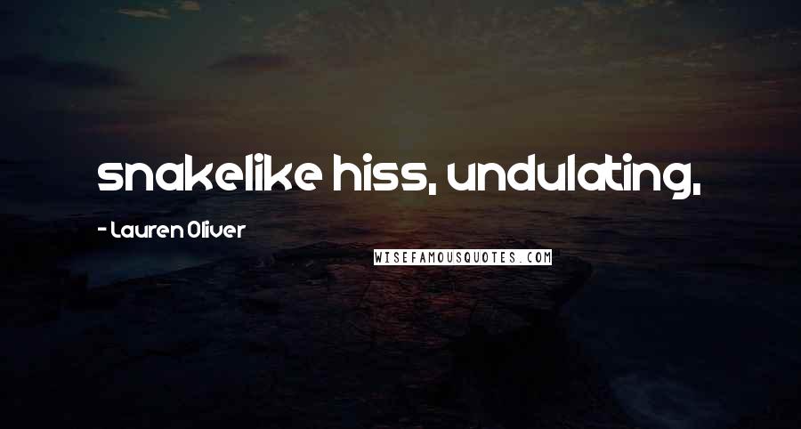 Lauren Oliver Quotes: snakelike hiss, undulating,