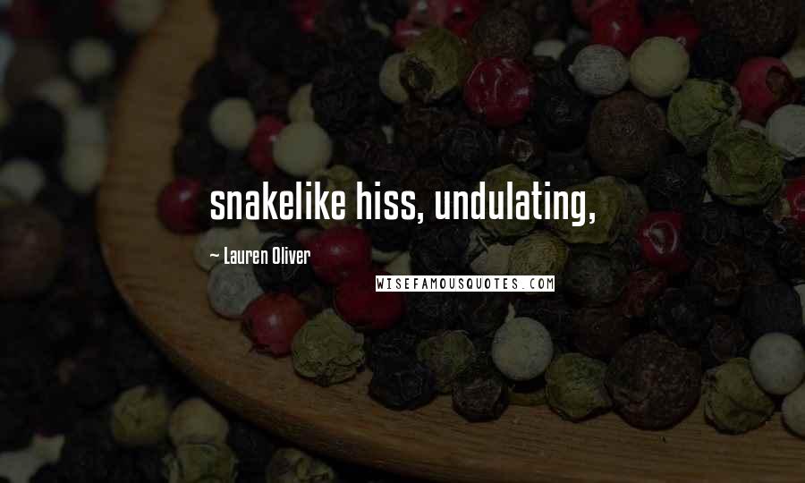 Lauren Oliver Quotes: snakelike hiss, undulating,