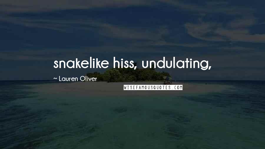 Lauren Oliver Quotes: snakelike hiss, undulating,