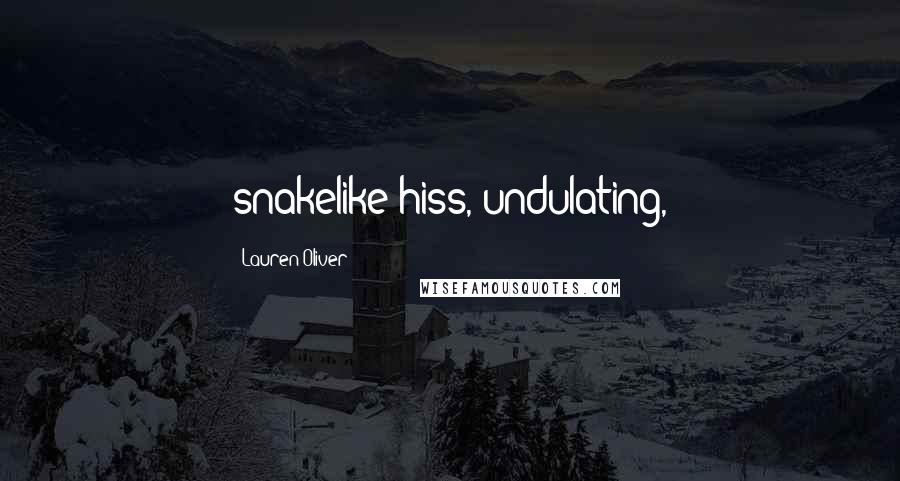 Lauren Oliver Quotes: snakelike hiss, undulating,