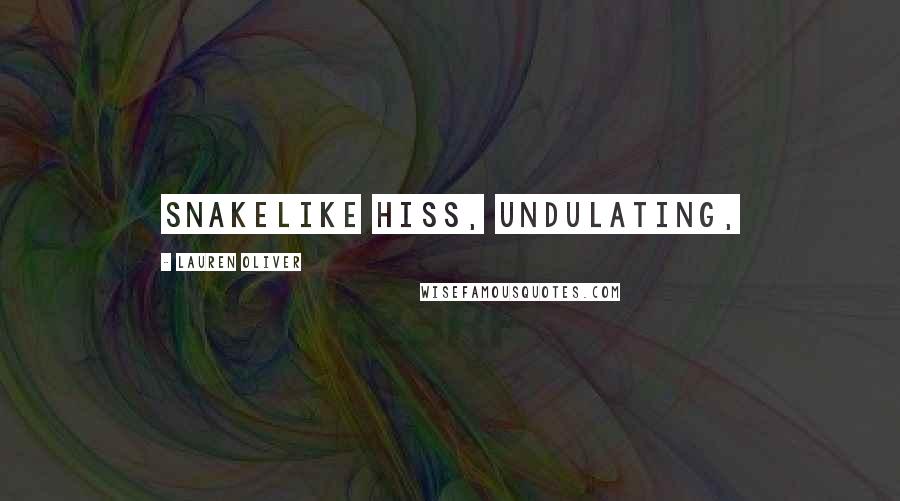 Lauren Oliver Quotes: snakelike hiss, undulating,