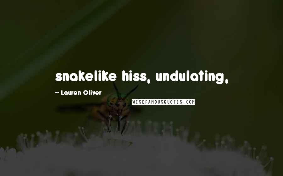 Lauren Oliver Quotes: snakelike hiss, undulating,