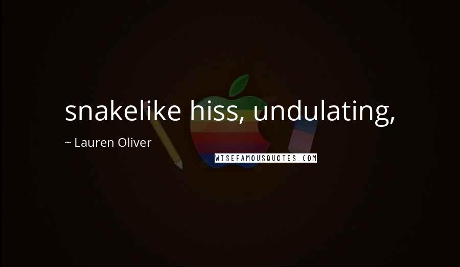 Lauren Oliver Quotes: snakelike hiss, undulating,