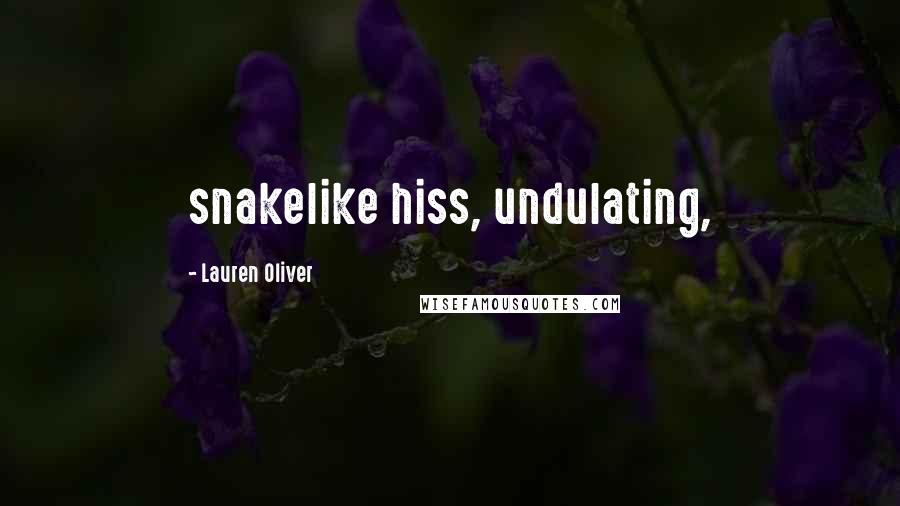Lauren Oliver Quotes: snakelike hiss, undulating,