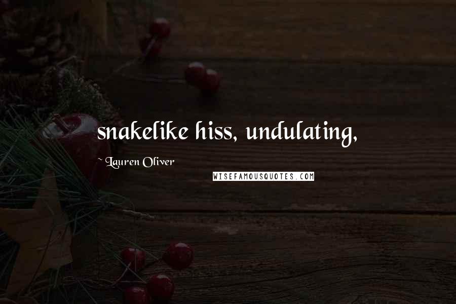 Lauren Oliver Quotes: snakelike hiss, undulating,