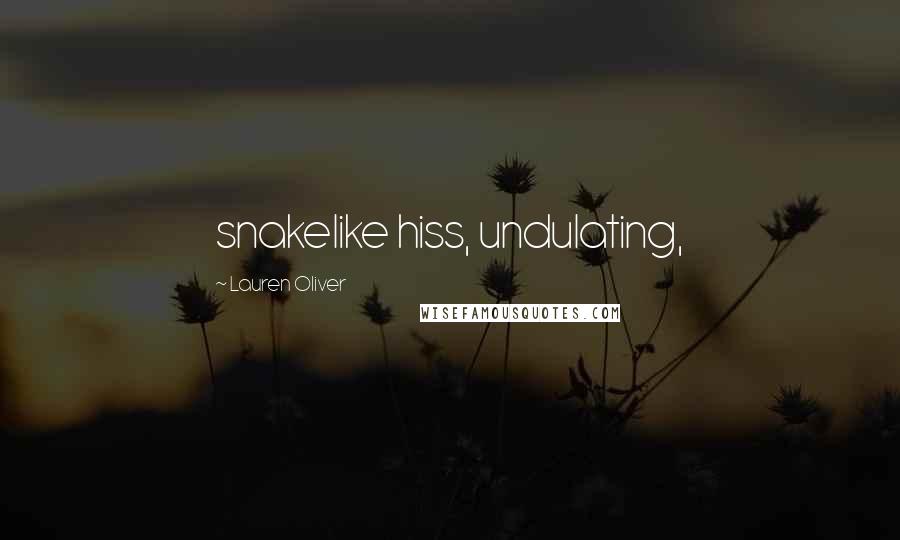 Lauren Oliver Quotes: snakelike hiss, undulating,