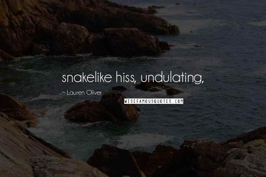 Lauren Oliver Quotes: snakelike hiss, undulating,