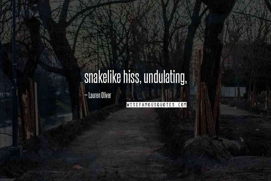 Lauren Oliver Quotes: snakelike hiss, undulating,