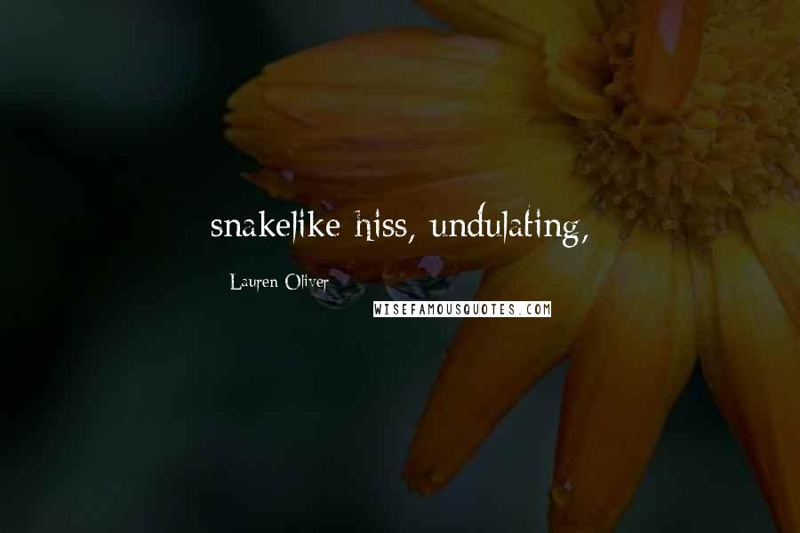 Lauren Oliver Quotes: snakelike hiss, undulating,