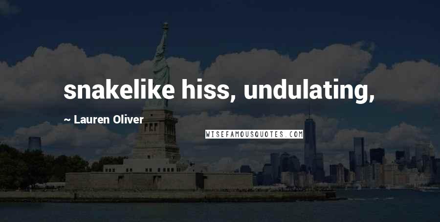 Lauren Oliver Quotes: snakelike hiss, undulating,