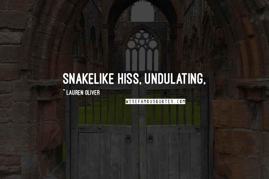 Lauren Oliver Quotes: snakelike hiss, undulating,