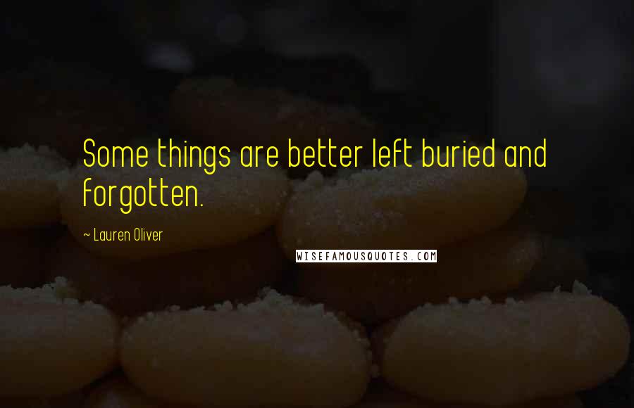 Lauren Oliver Quotes: Some things are better left buried and forgotten.