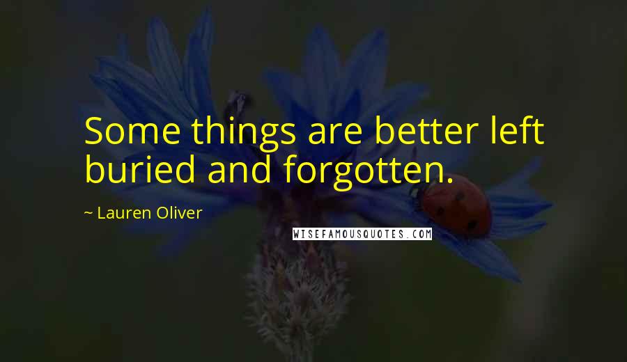 Lauren Oliver Quotes: Some things are better left buried and forgotten.