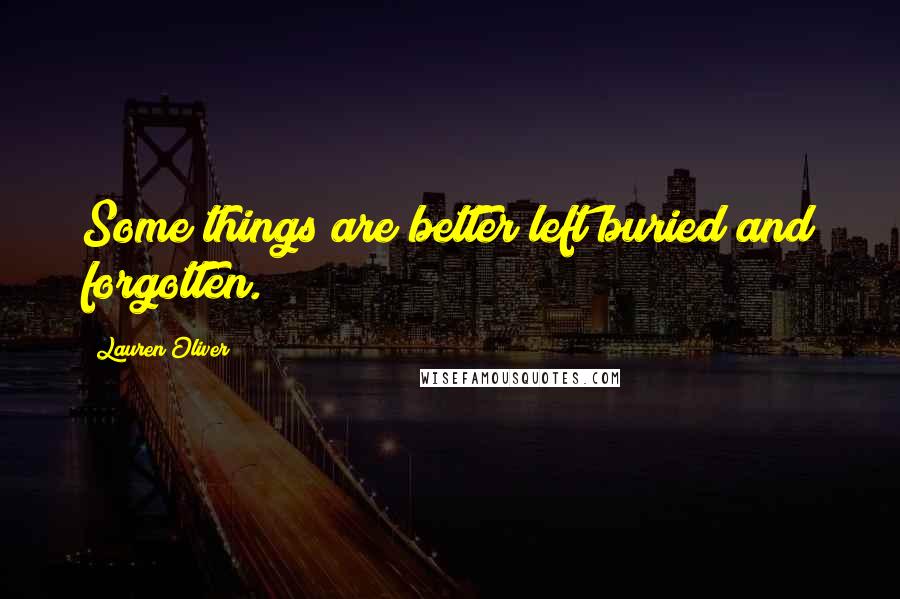 Lauren Oliver Quotes: Some things are better left buried and forgotten.