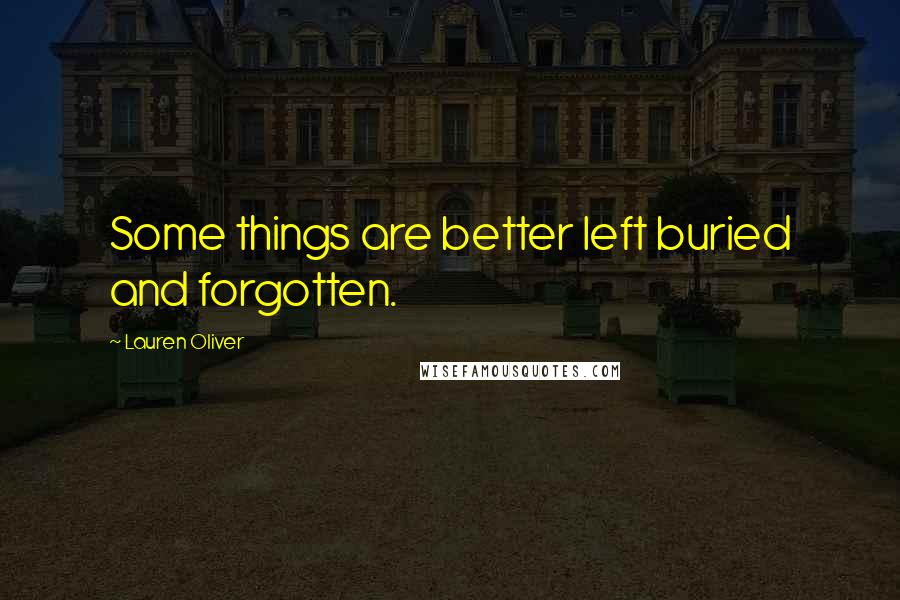 Lauren Oliver Quotes: Some things are better left buried and forgotten.