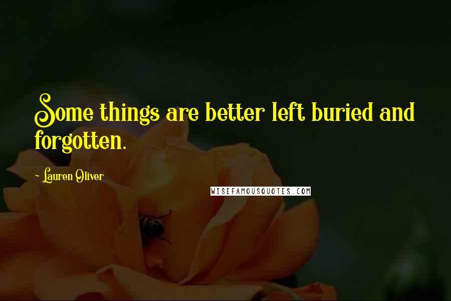 Lauren Oliver Quotes: Some things are better left buried and forgotten.