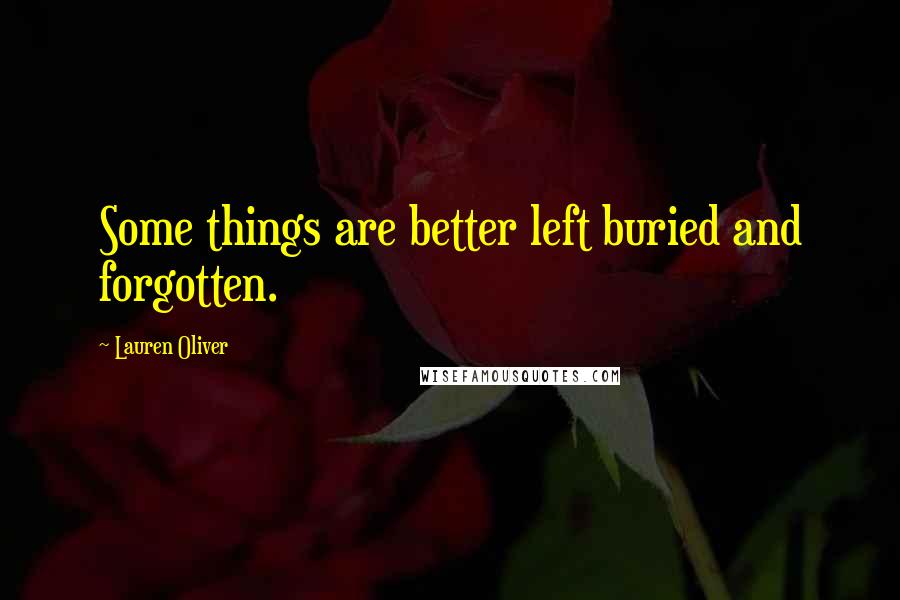 Lauren Oliver Quotes: Some things are better left buried and forgotten.