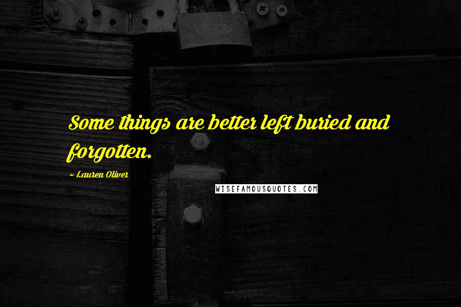 Lauren Oliver Quotes: Some things are better left buried and forgotten.