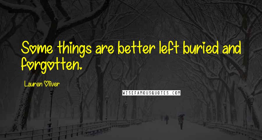 Lauren Oliver Quotes: Some things are better left buried and forgotten.