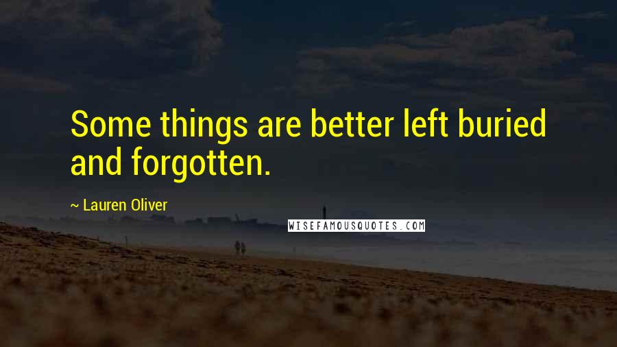 Lauren Oliver Quotes: Some things are better left buried and forgotten.