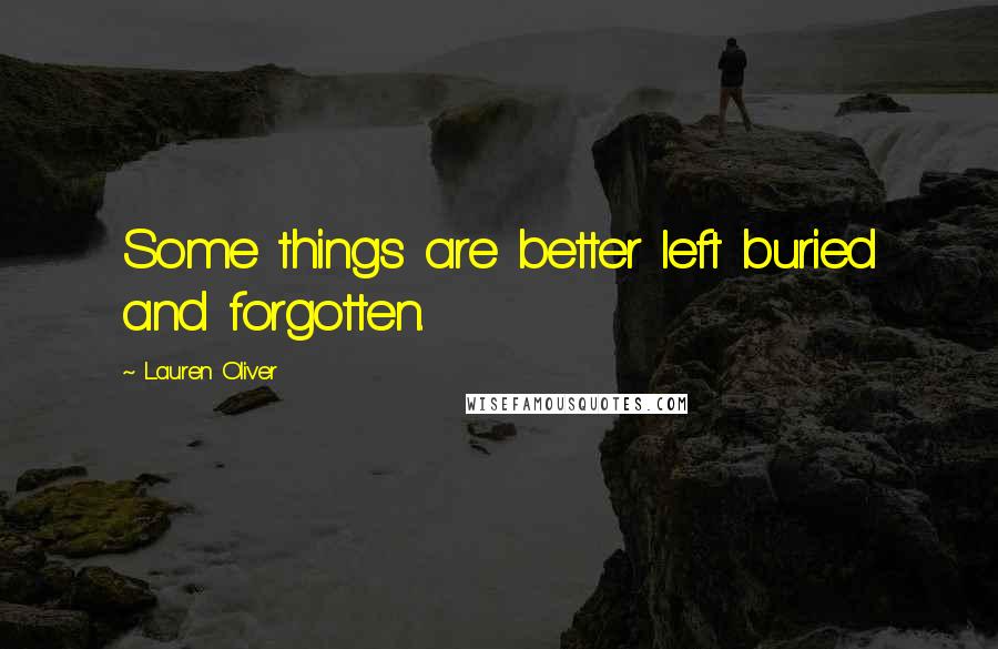 Lauren Oliver Quotes: Some things are better left buried and forgotten.