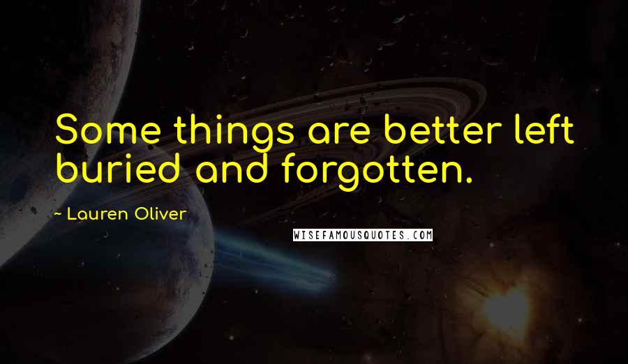 Lauren Oliver Quotes: Some things are better left buried and forgotten.