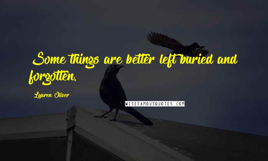 Lauren Oliver Quotes: Some things are better left buried and forgotten.