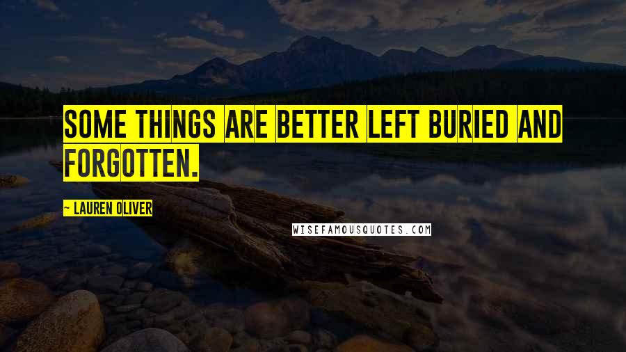 Lauren Oliver Quotes: Some things are better left buried and forgotten.