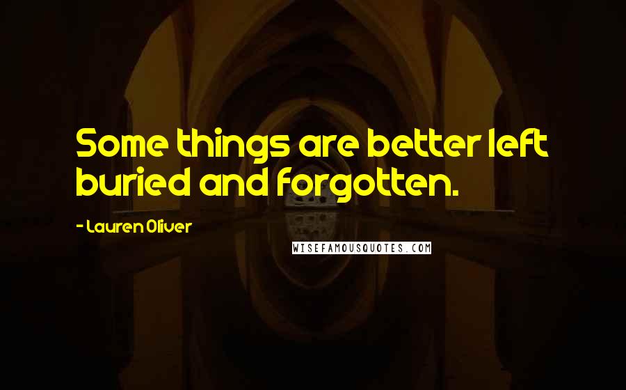 Lauren Oliver Quotes: Some things are better left buried and forgotten.