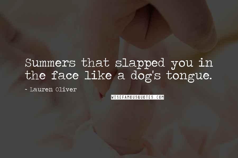 Lauren Oliver Quotes: Summers that slapped you in the face like a dog's tongue.