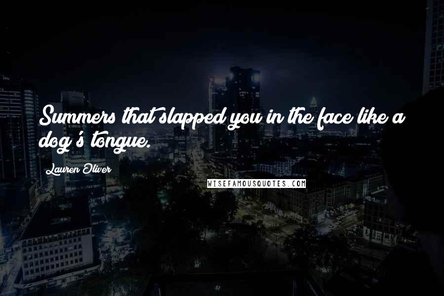 Lauren Oliver Quotes: Summers that slapped you in the face like a dog's tongue.