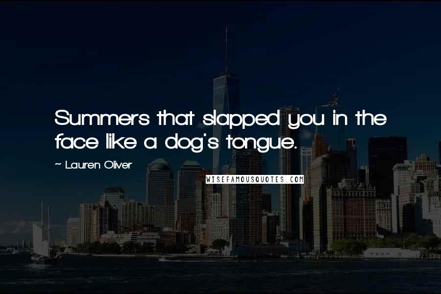 Lauren Oliver Quotes: Summers that slapped you in the face like a dog's tongue.