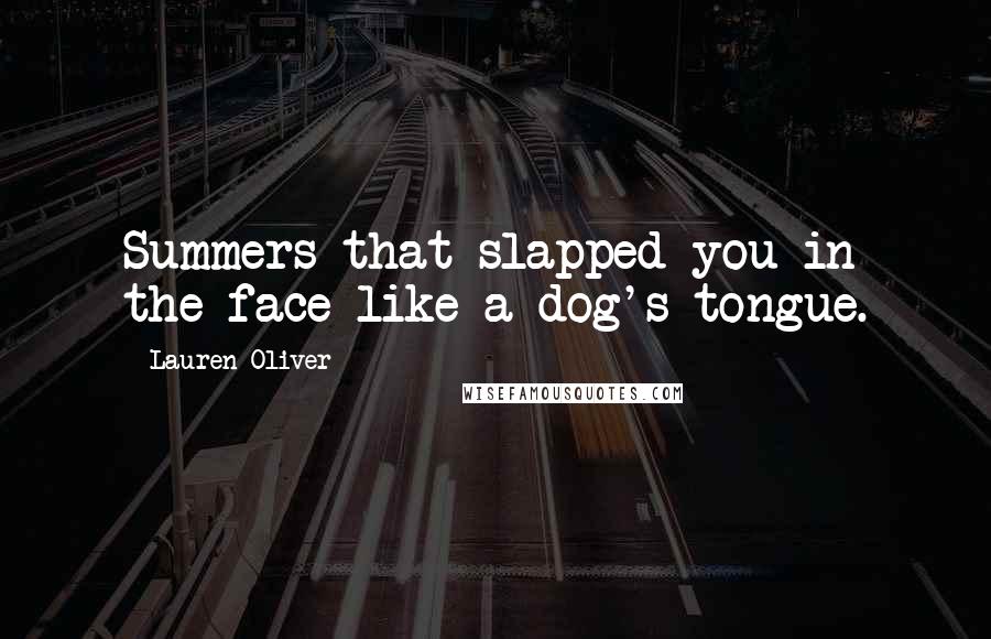 Lauren Oliver Quotes: Summers that slapped you in the face like a dog's tongue.
