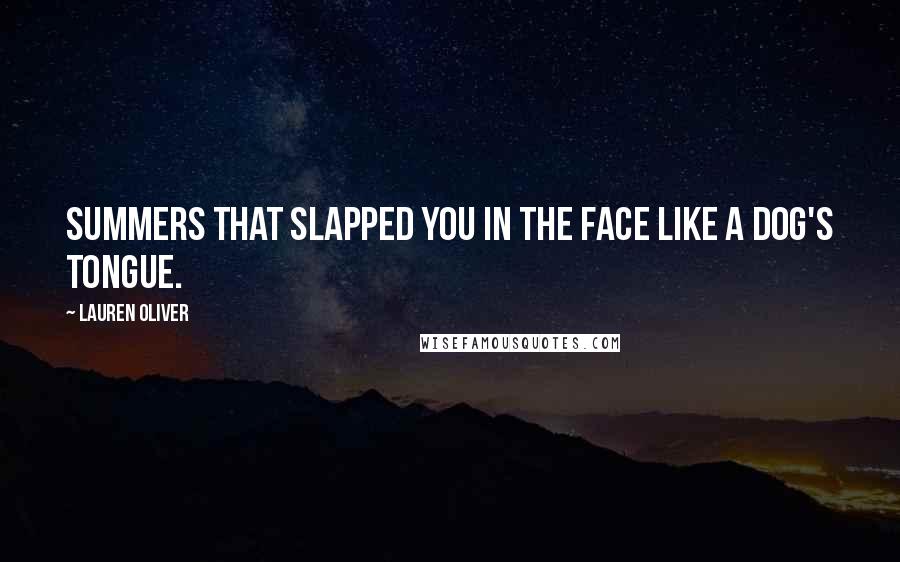 Lauren Oliver Quotes: Summers that slapped you in the face like a dog's tongue.