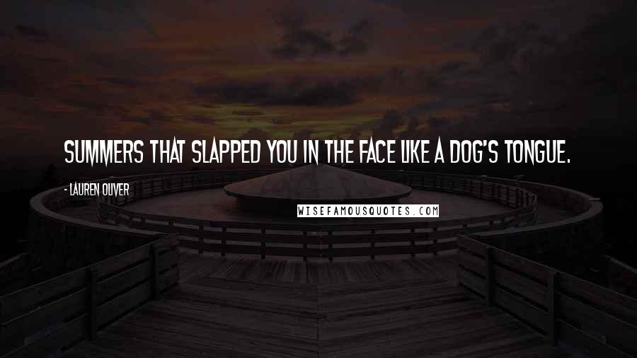 Lauren Oliver Quotes: Summers that slapped you in the face like a dog's tongue.