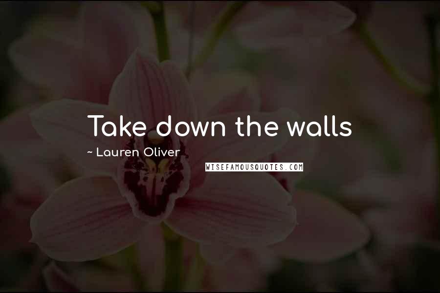 Lauren Oliver Quotes: Take down the walls