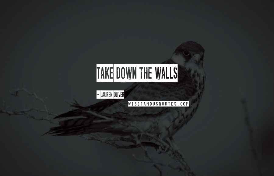 Lauren Oliver Quotes: Take down the walls