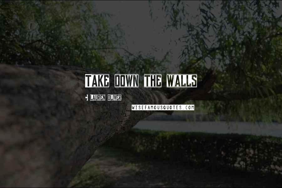 Lauren Oliver Quotes: Take down the walls